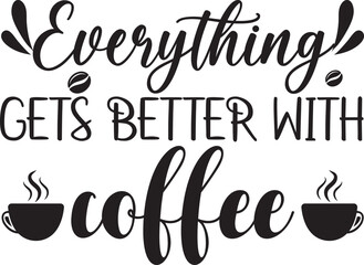 Everything gets better with coffee, t-shirt, SVG design