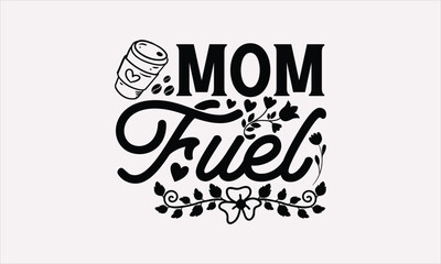 Mom Fuel - Mother's Day T-Shirt Design, Hand lettering illustration for your design, Cut Files for Cricut Svg, Digital Download.