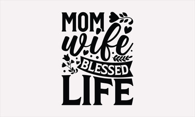 Mom Wife Blessed Life - Mother's Day T-Shirt Design, Hand lettering illustration for your design, Cut Files for Cricut Svg, Digital Download.