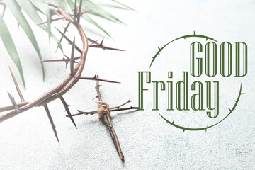 Crown of thorns, wooden cross and text GOOD FRIDAY on light background