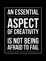 An essential aspect of creativity is not being afraid to fail. Inspirational, Motivational Quote Saying