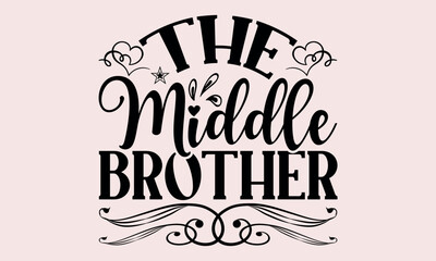 The Middle Brother - National Sibling Day svg design , Hand written vector , Hand drawn lettering phrase isolated on white background , Illustration for prints on t-shirts and bags, posters.