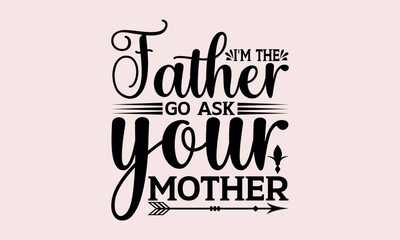 I'm The Father Go Ask Your Mother - National Sibling Day svg design , Hand drawn lettering phrase , Calligraphy graphic design , Illustration for prints on t-shirts , bags, posters and cards.