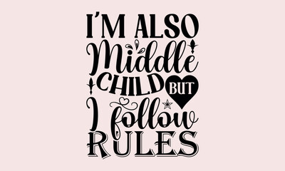 I'm Also Middle Child But I Follow Rules - National Sibling Day svg design , This illustration can be used as a print on t-shirts and bags, stationary or as a poster.