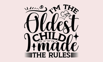 I'm The Oldest Child I Made The Rules - National Sibling Day svg design , Hand drawn vintage illustration with hand-lettering and decoration elements , greeting card template with typography text.