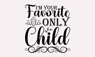 I'm Your Favorite Only Child - National Sibling Day svg design , Hand written vector , Hand drawn lettering phrase isolated on white background , Illustration for prints on t-shirts and bags, posters.