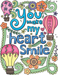 You make my heart smile font with Hot-air balloon and flower elements. Hand-drawn with inspiration word. Doodles art for Valentine's day. Coloring page for adults and kids. Vector Illustration.
