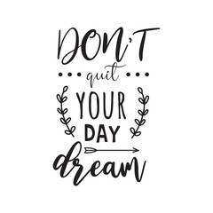 Don't Quit Your Day Dream. Hand Lettering And Inspiration Positive Quote. Hand Lettered Quote. Modern Calligraphy.