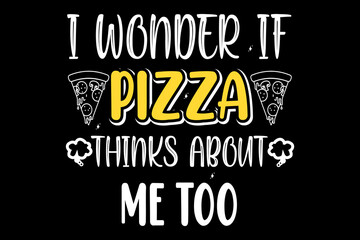 I wonder if pizza thinks about me too T-shirt design