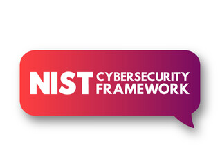 NIST Cybersecurity Framework - set of standards, guidelines, and practices designed to help organizations manage IT security risks, text concept message bubble