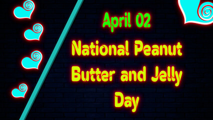Happy National Peanut Butter and Jelly Day, April 02. Calendar of April Neon Text Effect, design