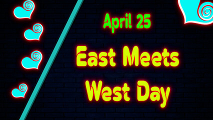 Happy East Meets West Day, April 25. Calendar of April Neon Text Effect, design