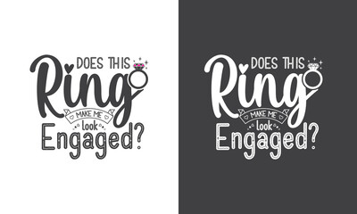 Engagement, Wedding printable vector quote design. Does this ring make me look engaged