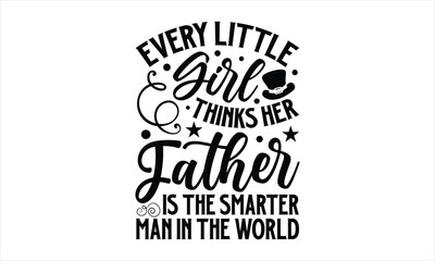 Every little girl thinks her father Is the smarter man in the world- Father's day T-shirt Design, Conceptual handwritten phrase calligraphic design, Inspirational vector typography, svg