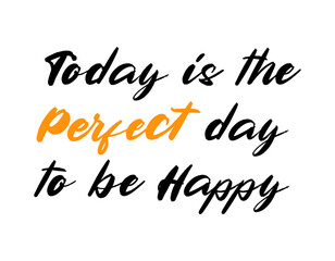 Today is a perfect day to be happy motivational quote, t-shirt print template. Hand drawn lettering phrase.