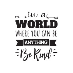 In A World Where You Can Be Anything, Be Kind. Hand Lettering And Inspiration Positive Quote. Hand Lettered Quote. Modern Calligraphy.