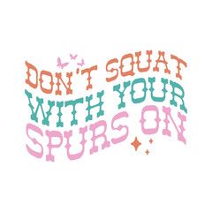 don’t squat with your spurs on