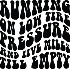 Running On Low Tire Pressure And Five Miles Till Empty svg, wavy design, groovy text, retro design, T Shirt Svg, Quote Clipart, Adult humor Svg, 