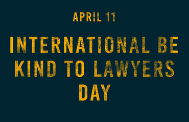 Fototapeta premium Happy International Be Kind to Lawyers Day, April 11. Calendar of April Text Effect, design