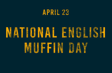 Fototapeta premium Happy National English Muffin Day, April 23. Calendar of April Text Effect, design