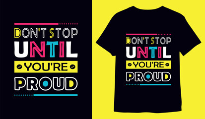 Don't stop until you're proud, Motivational inspirational typography t-shirt design