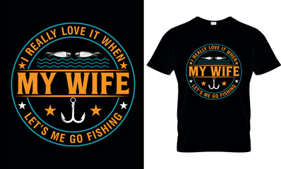 I really love it when my wife  let's me go fishing,,fishing t-shirt design,
fishing creative t-shirt design,t-shirt print,Typography graphic t- shirt design.
