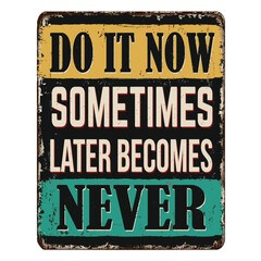 Do it now sometimes later becomes never vintage rusty metal sign