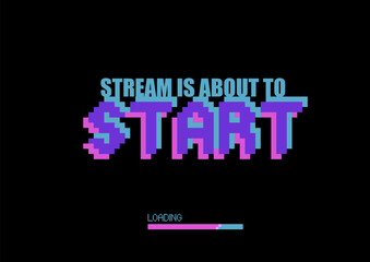 Stream is about to start. Phrase written in a pixel art style