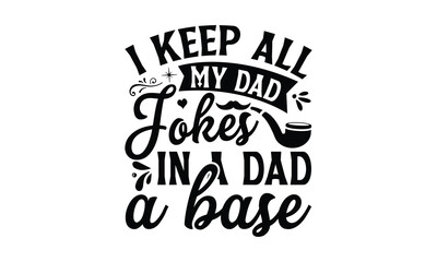 I keep all my dad jokes in a dad-a-base, Father's day t-shirt design, Hand drawn lettering phrase, Daddy Quotes Svg, Papa saying eps files, Handwritten vector sign, Isolated on white background