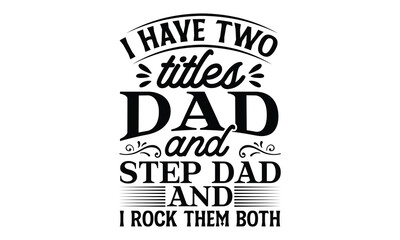 I have two titles dad & step dad and i rock th, Father's day t-shirt design, Hand drawn lettering phrase, Daddy Quotes Svg, Papa saying eps files, Handwritten vector sign, Isolated on white background