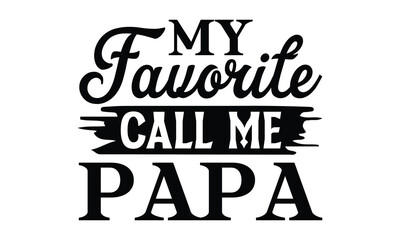 My favorite call me papa, Father's day t-shirt design, Hand drawn lettering phrase, Daddy Quotes Svg, Papa saying eps files, Handwritten vector sign, Isolated on white background