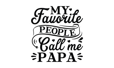 My favorite people call me papa, Father's day t-shirt design, Hand drawn lettering phrase, Daddy Quotes Svg, Papa saying eps files, Handwritten vector sign, Isolated on white background