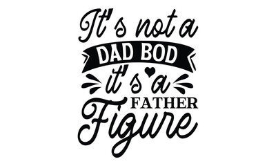 It’s not a dad bod it’s a father figure, Father's day t-shirt design, Hand drawn lettering phrase, Daddy Quotes Svg, Papa saying eps files, Handwritten vector sign, Isolated on white background