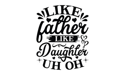 Like father like daughter uh oh, Father's day t-shirt design, Hand drawn lettering phrase, Daddy Quotes Svg, Papa saying eps files, Handwritten vector sign, Isolated on white background