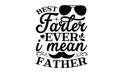 best farter ever i mean father, Father's day t-shirt design, Hand drawn lettering phrase, Daddy Quotes Svg, Papa saying eps files, Handwritten vector sign, Isolated on white background