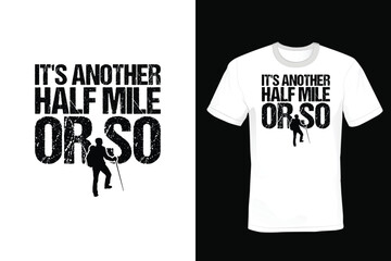 It's Another Half Mile Or So. Hiking T shirt design, vintage, typography