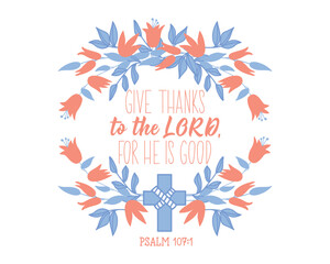 Give thanks to the Lord for he is good. Bible lettering. Calligraphy vector. Bible quote. Ink illustration.