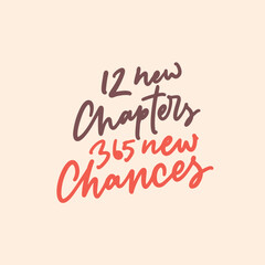 Hand drawn calligraphy design. 12 new chapters 365 new chances. Hand lettering design for prints.