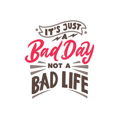 It's just a bad day, not a bad life. Hand drawn daily motivation lettering quotes in modern calligraphy style. Inspirational quote for your opportunities. Vector illustration.