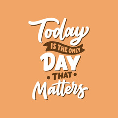 Today is the only day that matters. Hand drawn motivation lettering quotes in modern calligraphy style. Inspirational quote for your opportunities. Vector illustration.