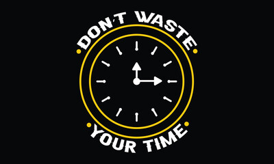 Don't Waste Your Time Typography T shirt Design Vector Illustration