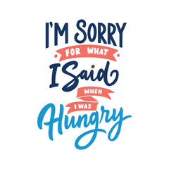 I'm sorry for what I said when I was hungry. Inspiration slogans for print and poster design.