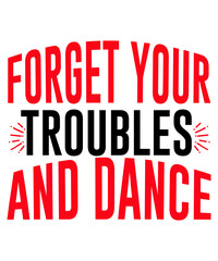 Forget Your Troubles And Dance SVG Design