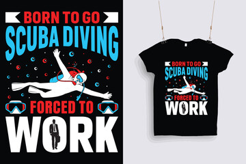 Born to go scuba diving forced to work t shirt design .