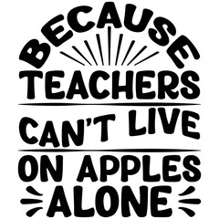 because teachers can't live on apples alone