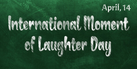 Fototapeta premium Happy International Moment of Laughter Day, April 14. Calendar of April Chalk Text Effect, design