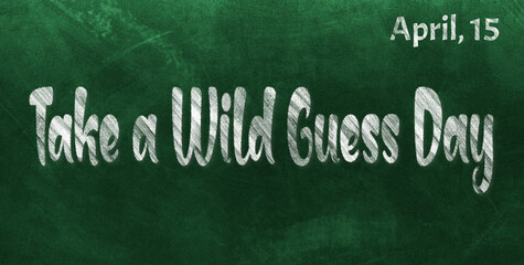 Obraz premium Happy Take a Wild Guess Day, April 15. Calendar of April Chalk Text Effect, design