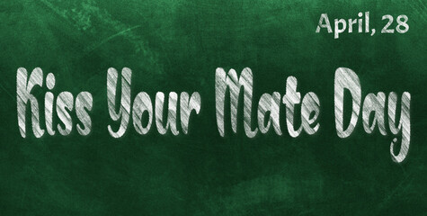 Obraz premium Happy Kiss Your Mate Day, April 28. Calendar of April Chalk Text Effect, design