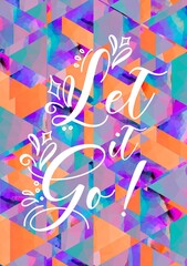 let it go colorful lettering positive quote, motivation and inspiration phrase to poster, t-shirt design or greeting card, calligraphy vector illustration 