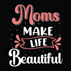 Obraz premium Moms make life beautiful Mother's day shirt print template, typography design for mom mommy mama daughter grandma girl women aunt mom life child best mom adorable shirt